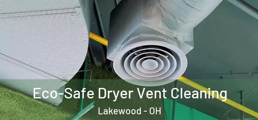 Eco-Safe Dryer Vent Cleaning Lakewood - OH