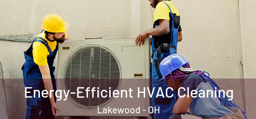  Energy-Efficient HVAC Cleaning Lakewood - OH