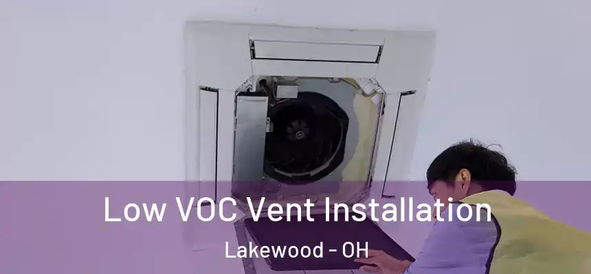  Low VOC Vent Installation Lakewood - OH